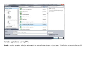 Name the application as LearningMVC.
Step2: A projecttemplate selection window will be opened, select Empty in that.Select View Engine as Razor and press OK.
 