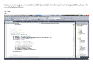 Now we are smartenough to performupdate and delete by ourself, this I leave for reader’s understanding capabilities, below are the
screens for Update and Delete.
Edit Code:
Get:
 