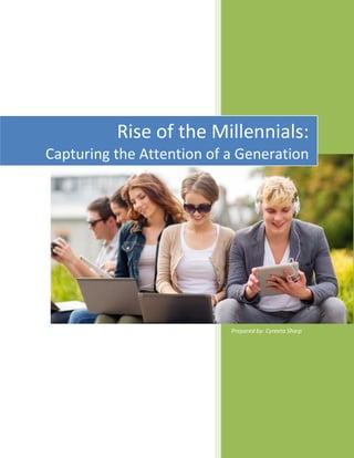 Prepared by: Cyreeta Sharp
Rise of the Millennials:
Capturing the Attention of a Generation
 