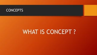 CONCEPTS
WHAT IS CONCEPT ?
 