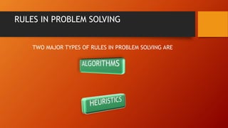RULES IN PROBLEM SOLVING
TWO MAJOR TYPES OF RULES IN PROBLEM SOLVING ARE
 