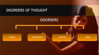 DISORDERS OF THOUGHT
DISORDERS
STREAM CONTENT FORMPOSSESSION
 