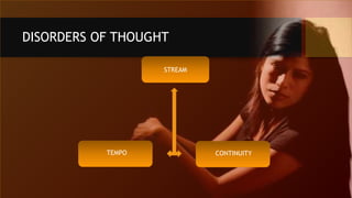 DISORDERS OF THOUGHT
STREAM
TEMPO CONTINUITY
 