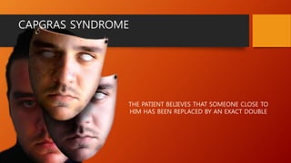 THE PATIENT BELIEVES THAT SOMEONE CLOSE TO
HIM HAS BEEN REPLACED BY AN EXACT DOUBLE
CAPGRAS SYNDROME
 