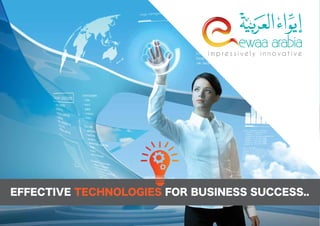 i m p r e s s i v e l y i n n o v a t i v e
ewaa arabia
EFFECTIVE TECHNOLOGIES FOR BUSINESS SUCCESS..
 