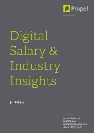 Digital 
Salary & 
Industry 
Insights 
propellondon.com 
0207 432 6340 
hello@propellondon.com 
@propellondon.com 
5th Edition  