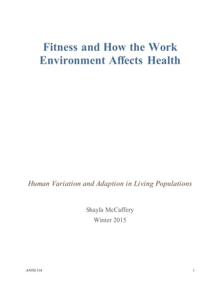 ANTH 314 1
Fitness and How the Work
Environment Affects Health
Human Variation and Adaption in Living Populations
Shayla McCaffery
Winter 2015
 