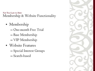 Membership One-month Free Trial Base Membership VIP Membership Website Features Special Interest Groups  Search-based Not Too Late to Date  Membership & Website Functionality 