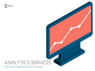 ANALYTICS SERVICES
Case study for global financial services major
 