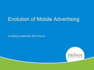 7
Copyright © 2010 The Nielsen Company. Confidential and proprietary.
Evolution of Mobile Advertising
Looking towards the ...