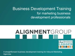 Business Development Training
for marketing business
development professionals
A straightforward business development training for Inbound Marketing
Agencies
 