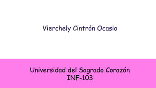 Vierchely Cintrón Ocasio
Universidad del Sagrado Corazón
INF-103
 