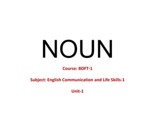 NOUNCourse: BDFT-1
Subject: English Communication and Life Skills-1
Unit-1
 