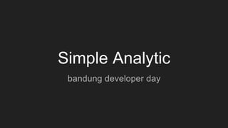 Simple Analytic
bandung developer day
 
