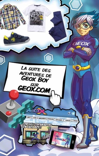 La suite des
aventures d
Geox Boy    e
    sur
geox.com
 