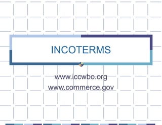 INCOTERMS

 www.iccwbo.org
www.commerce.gov
 