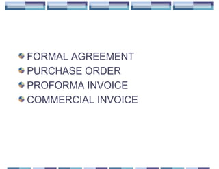 FORMAL AGREEMENT
PURCHASE ORDER
PROFORMA INVOICE
COMMERCIAL INVOICE
 