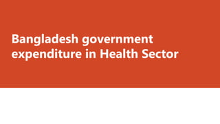 Bangladesh government
expenditure in Health Sector
 