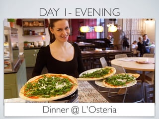 DAY 1- EVENING 
Dinner @ L'Osteria 
 