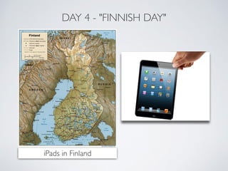 DAY 4 - "FINNISH DAY" 
iPads in Finland 
 