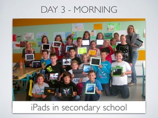 DAY 3 - MORNING 
iPads in secondary school 
 
