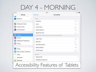 DAY 4 - MORNING 
Accessibility Features of Tablets 
 