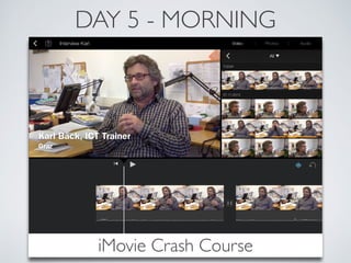 DAY 5 - MORNING 
iMovie Crash Course 
 