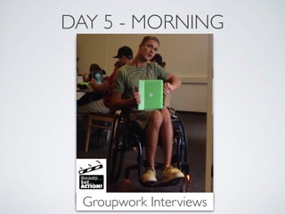 DAY 5 - MORNING 
Groupwork Interviews 
 