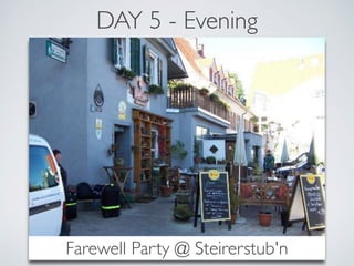 DAY 5 - Evening 
Farewell Party @ Steirerstub'n 
 