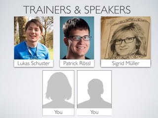 TRAINERS & SPEAKERS 
Lukas Schuster Patrick Rössl Sigrid Müller 
You You 
 