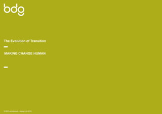 Making Change Human
© BDG architecture + design Ltd 2015.
The Evolution of Transition
 