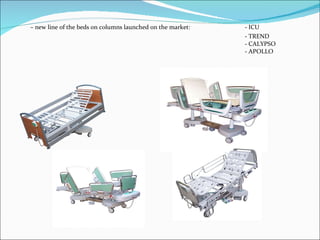 –  new line of the beds on columns launched on the market: -  ICU - TREND - CALYPSO - APOLLO 