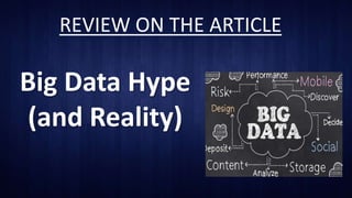 REVIEW ON THE ARTICLE
Big Data Hype
(and Reality)
 