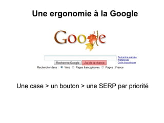 Une case > un bouton > une SERP par priorité Une ergonomie à la Google 