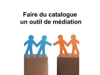 Faire du catalogue un outil de médiation 