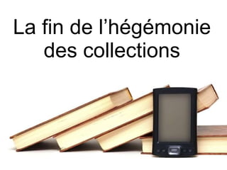 La fin de l’hégémonie des collections 