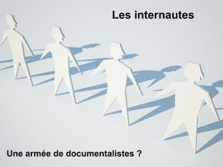 Les internautes Une armée de documentalistes ? 