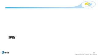 28
Copyright©2017 NTT Corp. All Rights Reserved.
評価
 