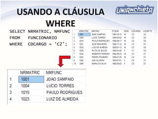 USANDO A CLÁUSULA
WHERE
SELECT NRMATRIC, NMFUNC
FROM FUNCIONARIO
WHERE CDCARGO = ‘C2’;
 