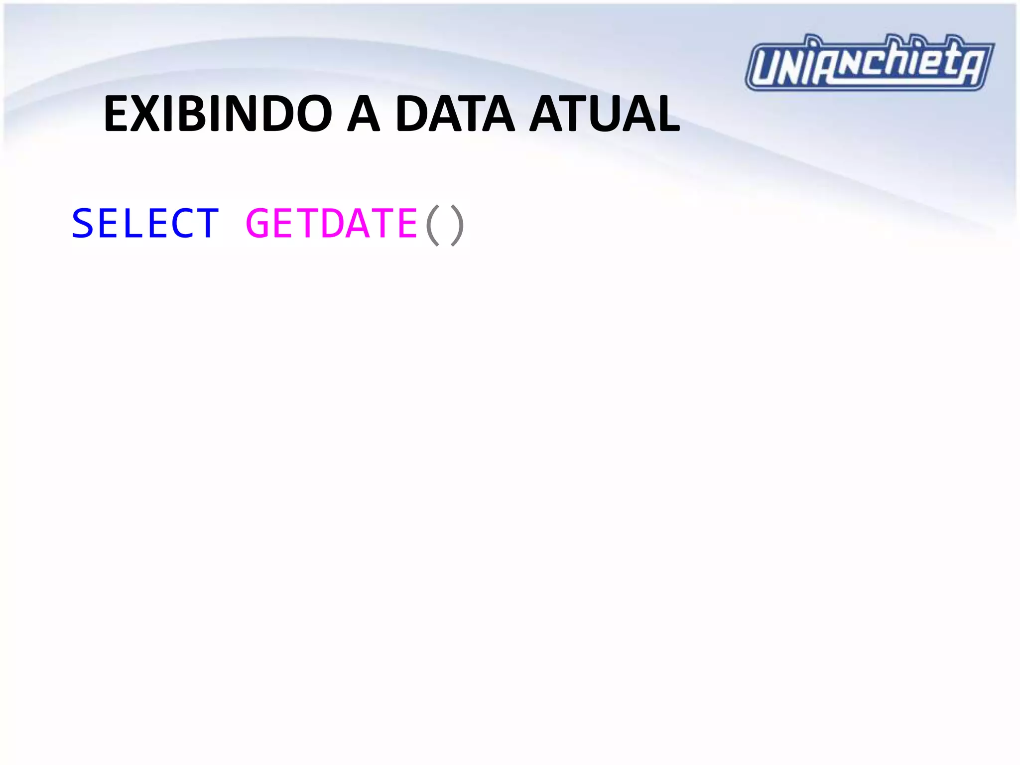 EXIBINDO A DATA ATUAL
SELECT GETDATE()
 