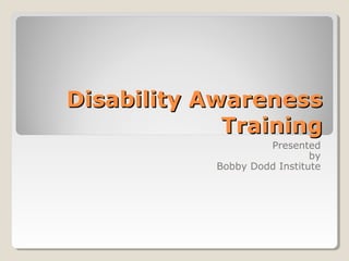 Disability Awareness
Training
Presented
by
Bobby Dodd Institute

 