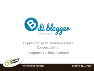 Le prospettive del Marketing della
Conversazione:
il rapporto tra blog e aziende
Bolzano, 15/11/2014Flavia Rubino, Founder
 
