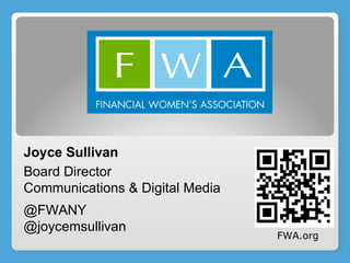 Joyce Sullivan Board Director Communications & Digital Media @FWANY @joycemsullivan FWA.org 