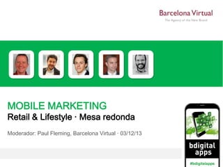 MOBILE MARKETING

Retail & Lifestyle · Mesa redonda
Moderador: Paul Fleming, Barcelona Virtual · 03/12/13

 