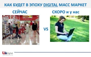 КАК БУДЕТ В ЭПОХУ DIGITAL МАСС МАРКЕТСЕЙЧАССКОРО и у насVS