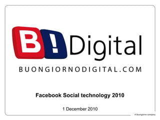 Click to edit Master title style




            Facebook Social technology 2010

                         1 December 2010
                                              A Buongiorno company
 