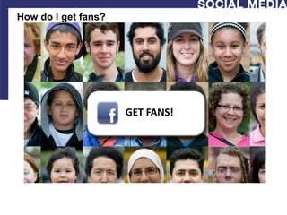 How do I get fans?




                     GET FANS!
 