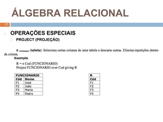 1
7
Á LGEBRA RELACIONAL
17
◻ OPERAÇ ÕES ESPECIAIS
⬜ PROJECT (PROJEÇ ÃO)
 