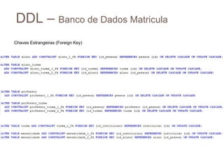DDL – Banco de Dados Matricula
4
4
Chaves Estrangeiras (Foreign Key)
 