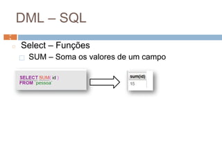 DML – SQL
◻ Select – Funções
⬜ SUM – Soma os valores de um campo
5
3 5
3
 
